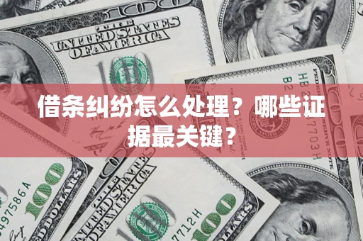 北京借条纠纷怎么处理？哪些证据最关键？