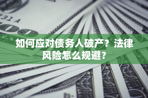 北京如何应对债务人破产？法律风险怎么规避？