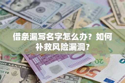 北京借条漏写名字怎么办？如何补救风险漏洞？