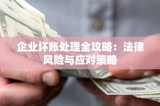 北京企业坏账处理全攻略：法律风险与应对策略