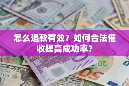 北京怎么追款有效？如何合法催收提高成功率？