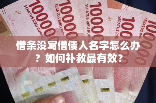 北京借条没写借债人名字怎么办？如何补救最有效？