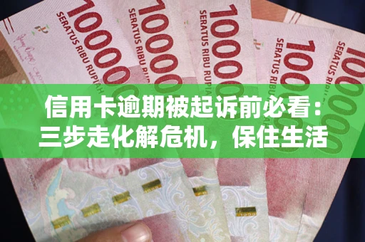北京信用卡逾期被起诉前必看：三步走化解危机，保住生活尊严