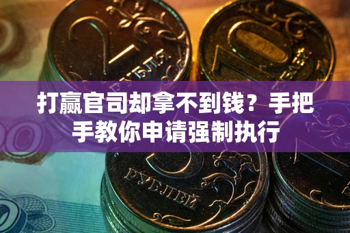 北京打赢官司却拿不到钱？手把手教你申请强制执行
