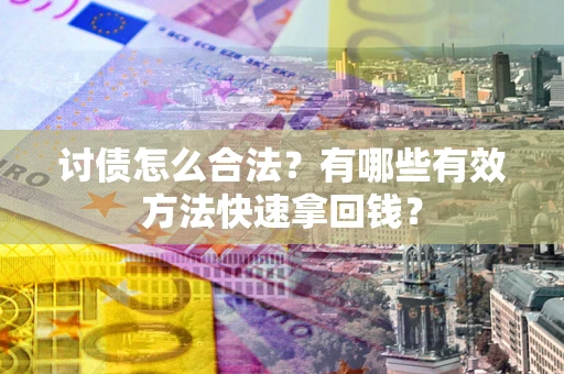 北京讨债怎么合法？有哪些有效方法快速拿回钱？
