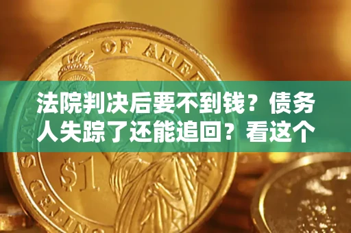 北京法院判决后要不到钱？债务人失踪了还能追回？看这个方法！