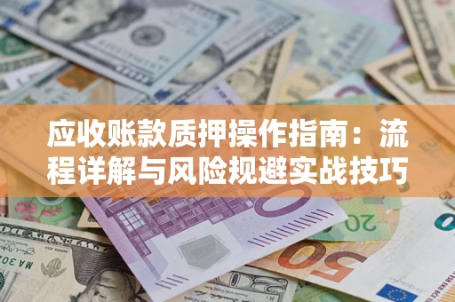 北京应收账款质押操作指南：流程详解与风险规避实战技巧