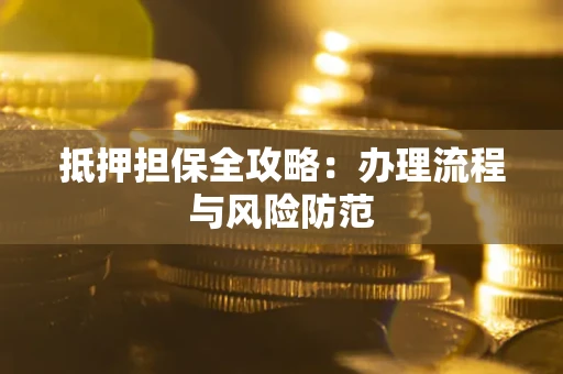 北京抵押担保全攻略：办理流程与风险防范