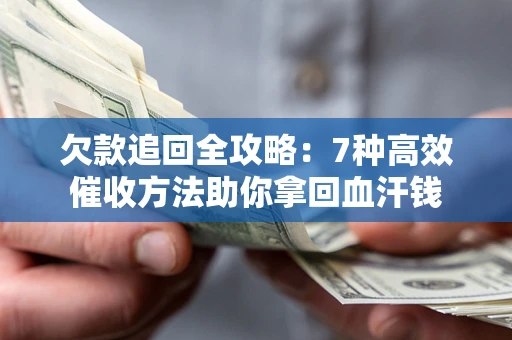 北京欠款追回全攻略：7种高效催收方法助你拿回血汗钱