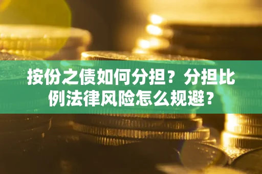 北京按份之债如何分担？分担比例法律风险怎么规避？