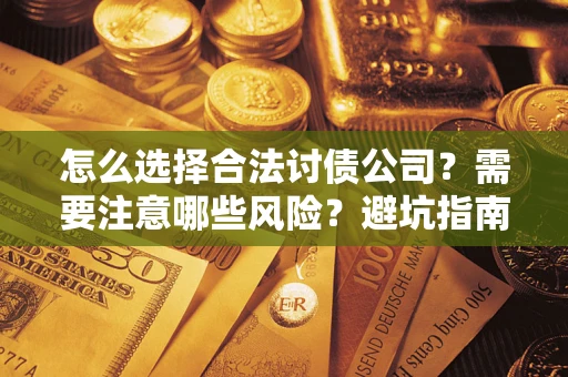 北京怎么选择合法讨债公司？需要注意哪些风险？避坑指南来了！
