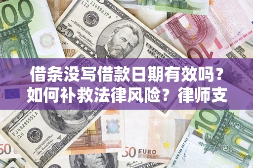 北京借条没写借款日期有效吗？如何补救法律风险？律师支招
