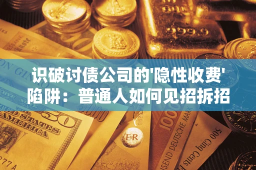 北京识破讨债公司的'隐性收费'陷阱：普通人如何见招拆招？