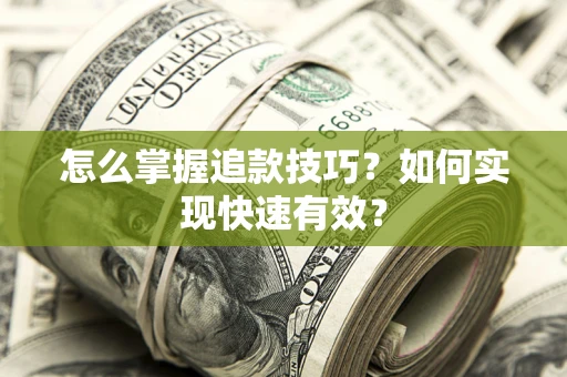 北京怎么掌握追款技巧？如何实现快速有效？