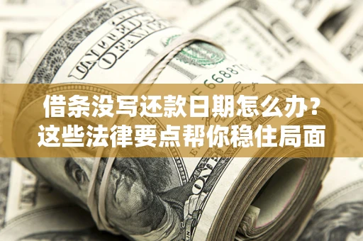 北京借条没写还款日期怎么办？这些法律要点帮你稳住局面