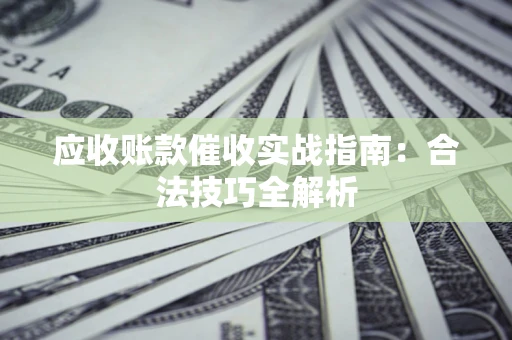 北京应收账款催收实战指南：合法技巧全解析
