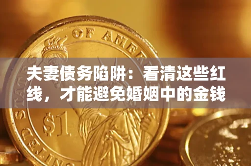 北京夫妻债务陷阱：看清这些红线，才能避免婚姻中的金钱危机