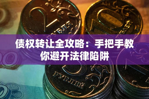 北京债权转让全攻略：手把手教你避开法律陷阱