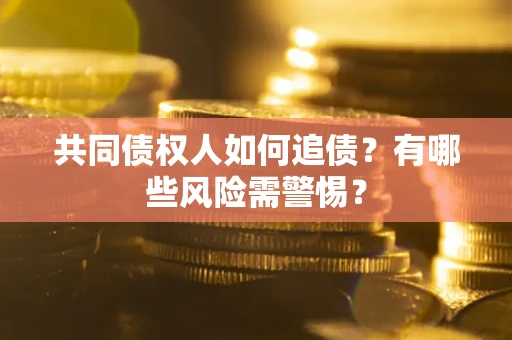 北京共同债权人如何追债？有哪些风险需警惕？