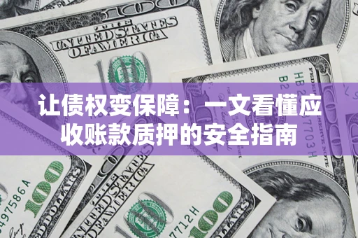 北京让债权变保障：一文看懂应收账款质押的安全指南