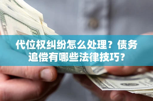 北京代位权纠纷怎么处理？债务追偿有哪些法律技巧？
