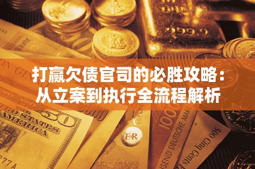 北京打赢欠债官司的必胜攻略：从立案到执行全流程解析