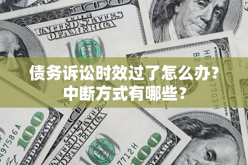 北京债务诉讼时效过了怎么办？中断方式有哪些？