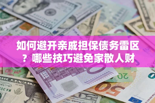 北京如何避开亲戚担保债务雷区？哪些技巧避免家散人财