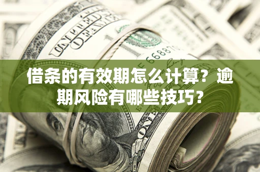 北京借条的有效期怎么计算？逾期风险有哪些技巧？
