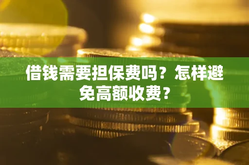 北京借钱需要担保费吗？怎样避免高额收费？