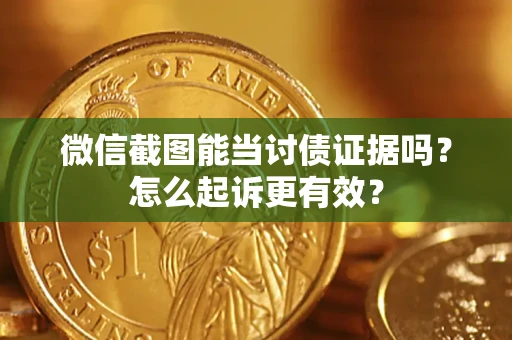 北京微信截图能当讨债证据吗？怎么起诉更有效？
