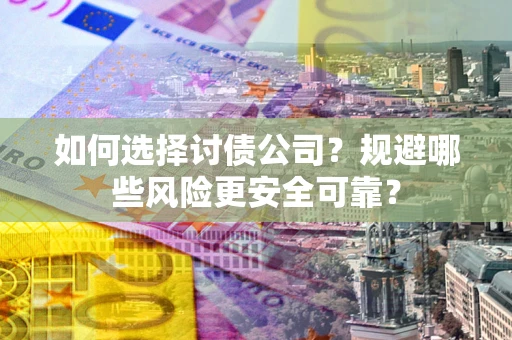 北京如何选择讨债公司？规避哪些风险更安全可靠？