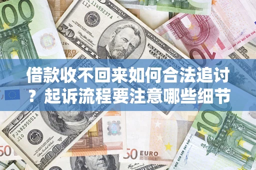 北京借款收不回来如何合法追讨？起诉流程要注意哪些细节？