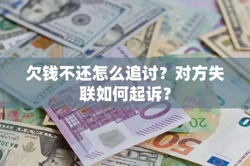 北京欠钱不还怎么追讨？对方失联如何起诉？