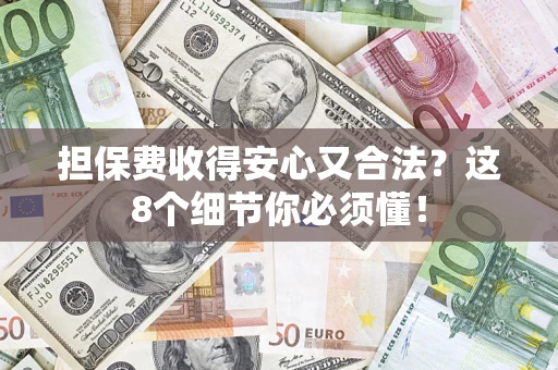 北京担保费收得安心又合法？这8个细节你必须懂！