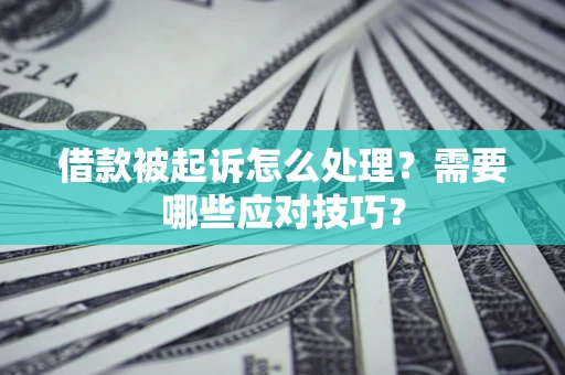 北京借款被起诉怎么处理？需要哪些应对技巧？