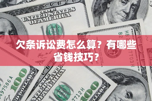 北京欠条诉讼费怎么算？有哪些省钱技巧？