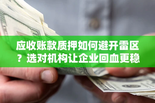 北京应收账款质押如何避开雷区？选对机构让企业回血更稳