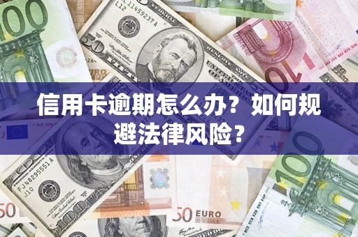 北京信用卡逾期怎么办？如何规避法律风险？