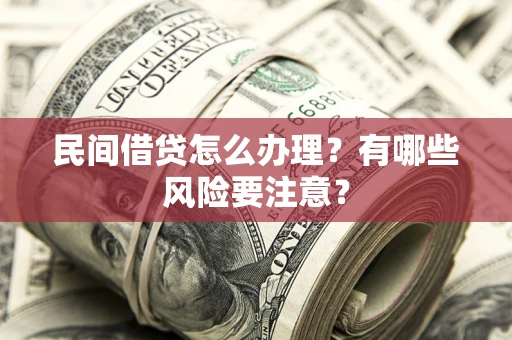 北京民间借贷怎么办理？有哪些风险要注意？