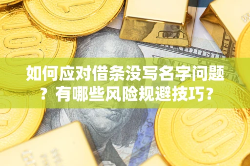 北京如何应对借条没写名字问题？有哪些风险规避技巧？