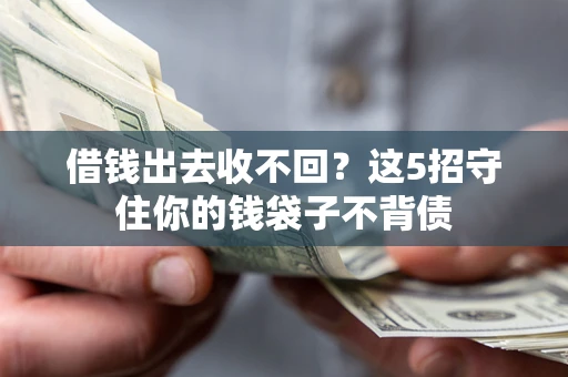 北京借钱出去收不回？这5招守住你的钱袋子不背债