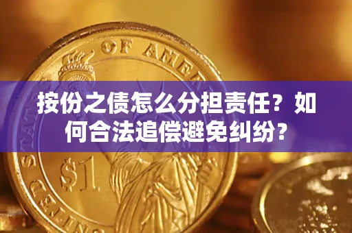 北京按份之债怎么分担责任？如何合法追偿避免纠纷？