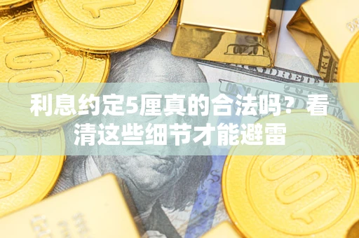 北京利息约定5厘真的合法吗？看清这些细节才能避雷