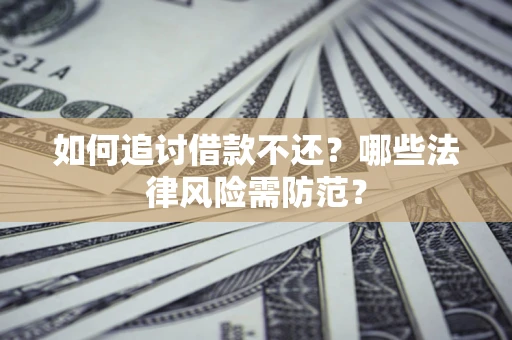 北京如何追讨借款不还？哪些法律风险需防范？